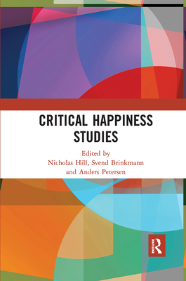 Critical Happiness Studies - Hill, Nicholas (Editor), and Brinkmann, Svend (Editor), and Petersen, Anders (Editor)