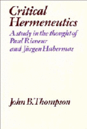Critical Hermeneutics: A Study in the Thought of Paul Ricoeur and Jrgen Habermas