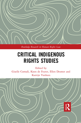 Critical Indigenous Rights Studies - Corradi, Giselle (Editor), and de Feyter, Koen (Editor), and Desmet, Ellen (Editor)