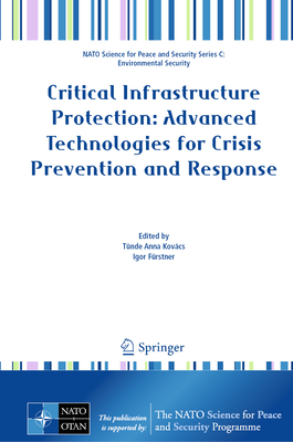 Critical Infrastructure Protection: Advanced Technologies for Crisis Prevention and Response - Kovcs, Tnde Anna (Editor), and Frstner, Igor (Editor)