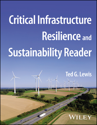 Critical Infrastructure Resilience and Sustainability Reader - Lewis, Ted G