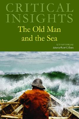 Critical Insights: The Old Man and the Sea: Print Purchase Includes Free Online Access - Evans, Robert C (Editor)