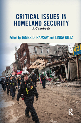 Critical Issues in Homeland Security: A Casebook - Ramsay, James D., and Kiltz, Linda A.