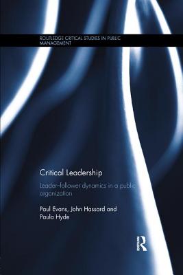 Critical Leadership: Leader-Follower Dynamics in a Public Organization - Evans, Paul, and Hassard, John, and Hyde, Paula