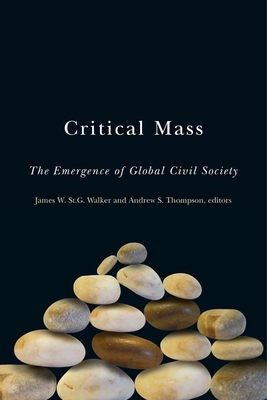 Critical Mass: The Emergence of Global Civil Society - Walker, James W St G (Editor), and Thompson, Andrew S (Editor)