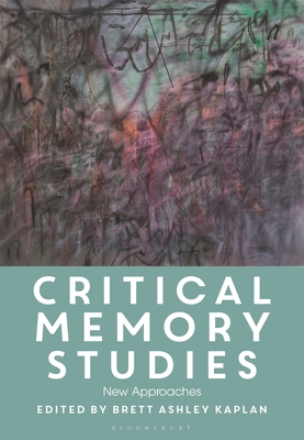 Critical Memory Studies: New Approaches - Kaplan, Brett Ashley (Editor)