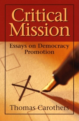 Critical Mission: Essays on Democracy Promotion - Carothers, Thomas