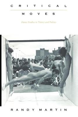 Critical Moves: Dance Studies in Theory and Politics - Martin, Randy