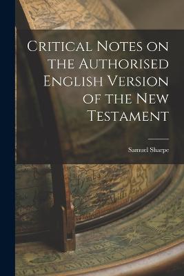 Critical Notes on the Authorised English Version of the New Testament - Sharpe, Samuel