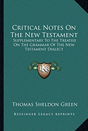 Critical Notes On The New Testament: Supplementary To The Treatise On The Grammar Of The New Testament Dialect