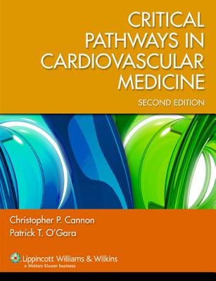Critical Pathways in Cardiovascular Medicine - Cannon, Christopher P, MD (Editor), and O'Gara, Patrick T, MD (Editor)