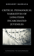 Critical Pedagogical Narratives of Long-Term Incarcerated Juveniles: Humanizing the Dehumanized