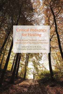 Critical Pedagogy for Healing: Paths Beyond Wellness, Toward a Soul Revival of Teaching and Learning - Kress, Tricia (Editor), and Emdin, Christopher (Editor), and Lake, Robert (Editor)