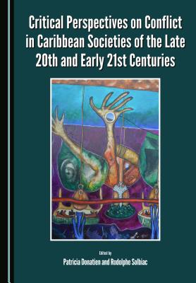 Critical Perspectives on Conflict in Caribbean Societies of the Late 20th and Early 21st Centuries - Donatien, Patricia (Editor), and Solbiac, Rodolphe (Editor)