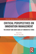 Critical Perspectives on Innovation Management: The Bright and Dark Sides of Innovative Firms