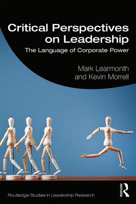 Critical Perspectives on Leadership: The Language of Corporate Power - Learmonth, Mark, and Morrell, Kevin