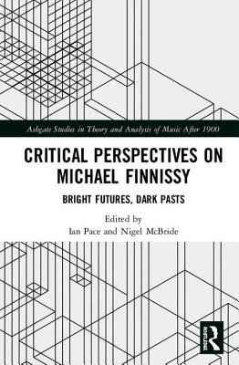 Critical Perspectives on Michael Finnissy: Bright Futures, Dark Pasts - Pace, Ian (Editor), and McBride, Nigel (Editor)