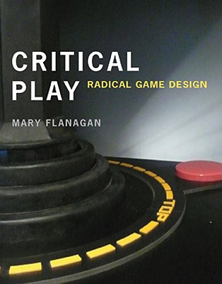 Critical Play: Radical Game Design - Flanagan, Mary