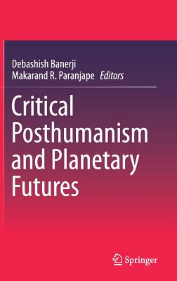 Critical Posthumanism and Planetary Futures - Banerji, Debashish (Editor), and Paranjape, Makarand R (Editor)
