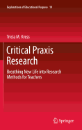Critical Praxis Research: Breathing New Life Into Research Methods for Teachers