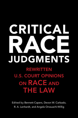 Critical Race Judgments: Rewritten U.S. Court Opinions on Race and the Law - Capers, Bennett (Editor), and Carbado, Devon W (Editor), and Lenhardt, R A (Editor)
