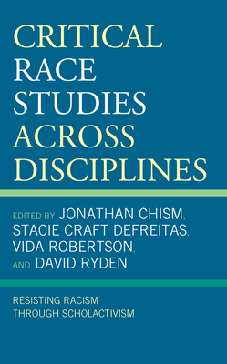 Critical Race Studies Across Disciplines: Resisting Racism through Scholactivism - Chism, Jonathan Langston (Editor), and DeFreitas, Stacie Craft (Editor), and Robertson, Vida (Editor)