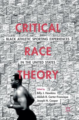 Critical Race Theory: Black Athletic Sporting Experiences in the United States - Hawkins, Billy J (Editor), and Carter-Francique, Akilah R (Editor), and Cooper, Joseph N (Editor)