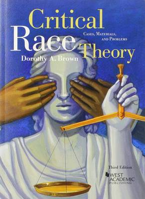 Critical Race Theory: Cases, Materials, and Problems, 3d - Brown, Dorothy A.