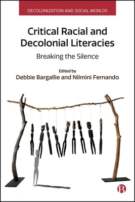 Critical Racial and Decolonial Literacies: Breaking the Silence - Giannacopoulos, Maria (Contributions by), and Lentin, Alana (Contributions by), and Whatman, Sue (Contributions by)