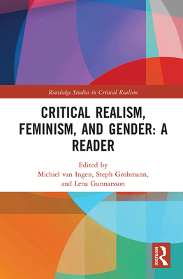 Critical Realism, Feminism, and Gender: A Reader - Van Ingen, Michiel (Editor), and Grohmann, Steph (Editor), and Gunnarsson, Lena (Editor)