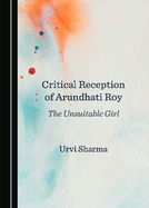 Critical Reception of Arundhati Roy: The Unsuitable Girl