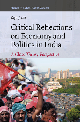 Critical Reflections on Economy and Politics in India: A Class Theory Perspective - Das, Raju J