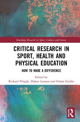 Critical Research in Sport, Health and Physical Education: How to Make a Difference - Pringle, Richard (Editor), and Larsson, Hakan (Editor), and Gerdin, Gran (Editor)