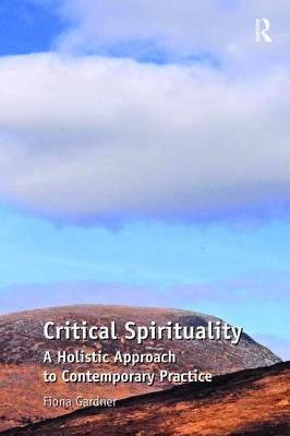 Critical Spirituality: A Holistic Approach to Contemporary Practice - Gardner, Fiona