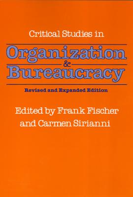 Critical Studies in Organization and Bureaucracy: Revised and Expanded - Fischer, Frank