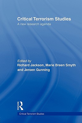 Critical Terrorism Studies: A New Research Agenda - Jackson, Richard, Professor, MD (Editor), and Smyth, Marie Breen (Editor), and Gunning, Jeroen (Editor)