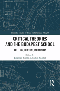 Critical Theories and the Budapest School: Politics, Culture, Modernity