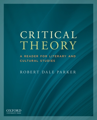 Critical Theory: A Reader for Literary and Cultural Studies - Parker, Robert Dale