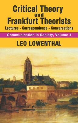 Critical Theory and Frankfurt Theorists: Lectures-Correspondence-Conversations - Lowenthal, Leo (Editor)