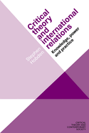 Critical Theory and International Relations: Knowledge, Power and Practice