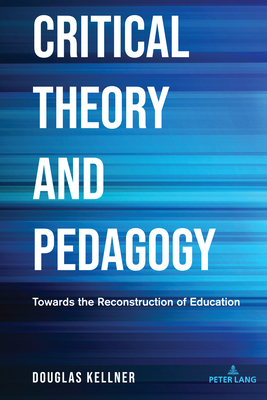 Critical Theory and Pedagogy: Towards the Reconstruction of Education - Steinberg, Shirley R, and Kellner, Douglas