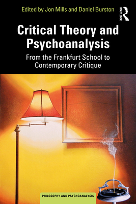 Critical Theory and Psychoanalysis: From the Frankfurt School to Contemporary Critique - Mills, Jon (Editor), and Burston, Daniel (Editor)