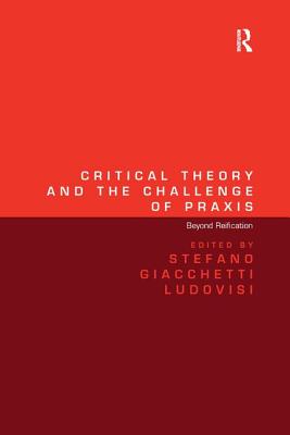 Critical Theory and the Challenge of Praxis: Beyond Reification - Ludovisi, Stefano Giacchetti