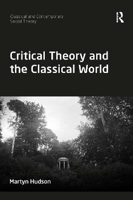 Critical Theory and the Classical World - Hudson, Martyn