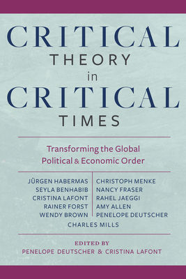 Critical Theory in Critical Times: Transforming the Global Political and Economic Order - Deutscher, Penelope (Editor), and LaFont, Cristina (Editor)