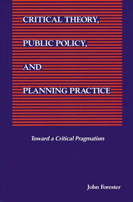 Critical Theory, Public Policy, and Planning Practice - Forester, John