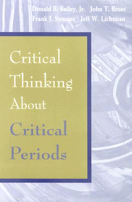 Critical Thinking about Critical Periods - Bailey, Donald B, Jr., PH.D. (Editor), and Bruer, John T, President, Ph.D. (Editor), and Symons, Frank (Editor)