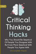 Critical Thinking Hacks 2 In 1: Why You Should Be Skeptical Of People You Disagree With But Even More Skeptical With People You Agree With