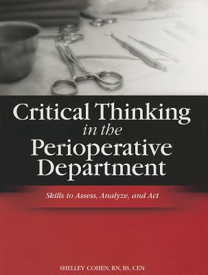 Critical Thinking in the Perioperative Department: Skills to Assess, Analyze, and ACT - Cohen, Shelley, RN, Msn