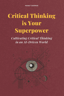 Critical Thinking is Your Superpower: Cultivating Critical Thinking in an AI-Driven World